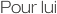 Pour lui
